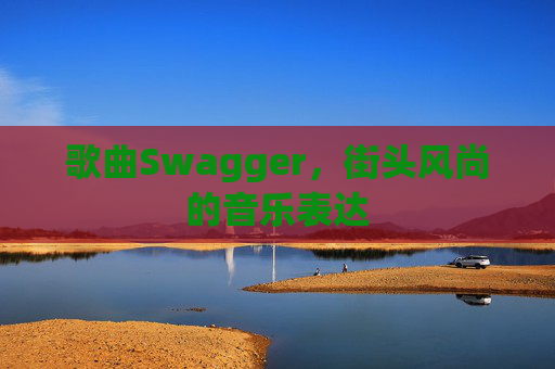 歌曲Swagger,街头风尚的音乐表达 歌曲Swagger,街头风尚的音乐表达